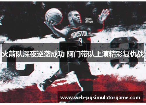火箭队深夜逆袭成功 阿门带队上演精彩复仇战