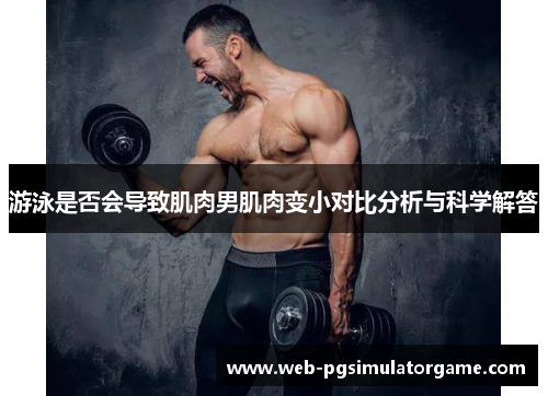 游泳是否会导致肌肉男肌肉变小对比分析与科学解答