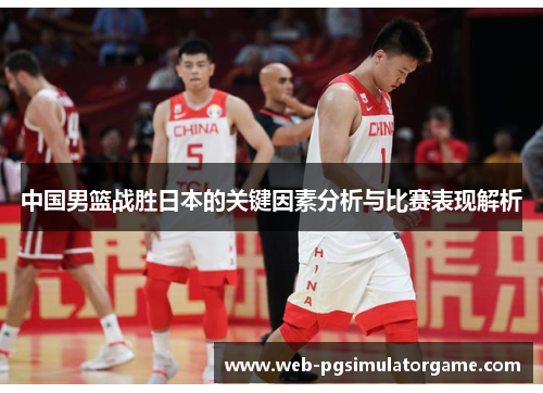 中国男篮战胜日本的关键因素分析与比赛表现解析
