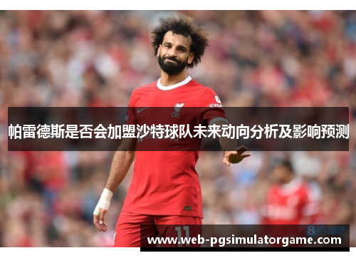 帕雷德斯是否会加盟沙特球队未来动向分析及影响预测