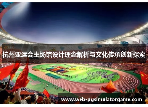 杭州亚运会主场馆设计理念解析与文化传承创新探索