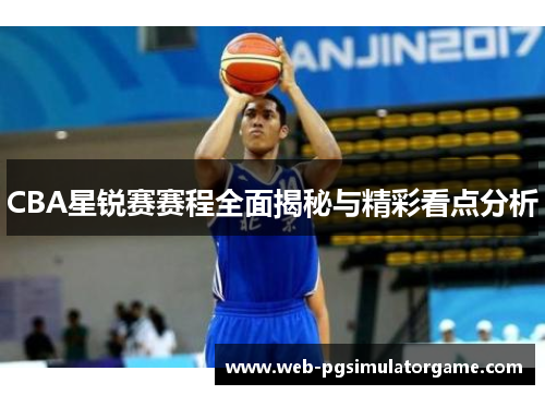 CBA星锐赛赛程全面揭秘与精彩看点分析
