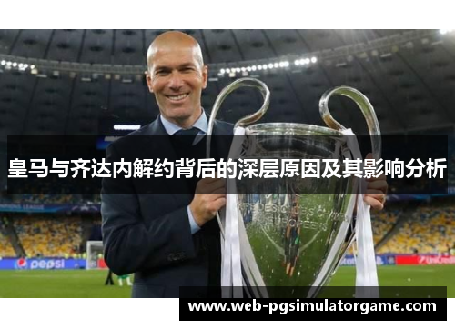 皇马与齐达内解约背后的深层原因及其影响分析