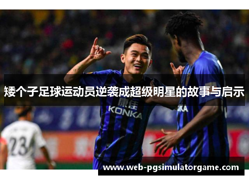 矮个子足球运动员逆袭成超级明星的故事与启示