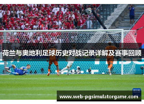 荷兰与奥地利足球历史对战记录详解及赛事回顾