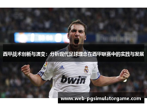 西甲战术创新与演变：分析现代足球理念在西甲联赛中的实践与发展