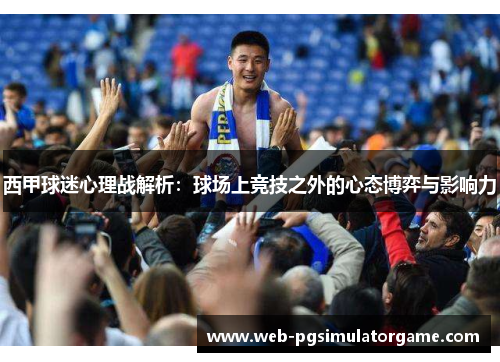 西甲球迷心理战解析：球场上竞技之外的心态博弈与影响力