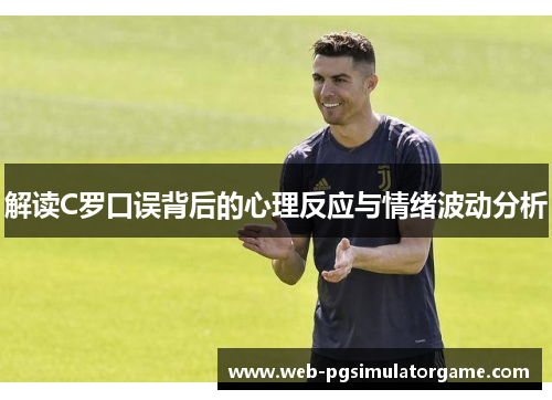 解读C罗口误背后的心理反应与情绪波动分析